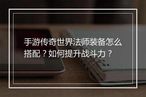 手游传奇世界法师装备怎么搭配？如何提升战斗力？