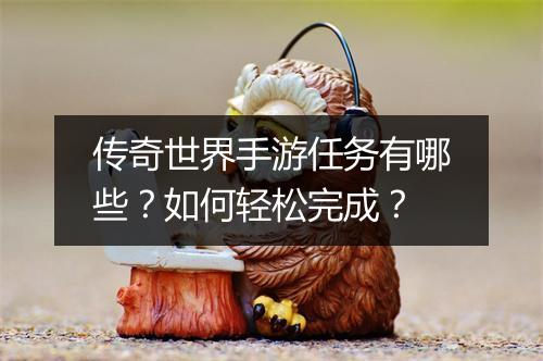 传奇世界手游任务有哪些？如何轻松完成？
