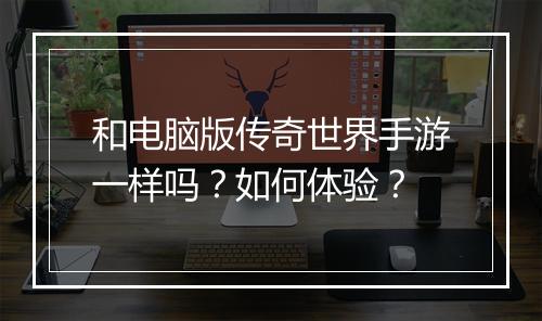 和电脑版传奇世界手游一样吗？如何体验？