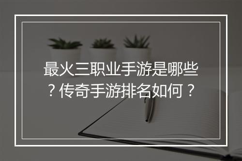 最火三职业手游是哪些？传奇手游排名如何？