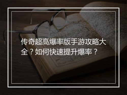 传奇超高爆率版手游攻略大全？如何快速提升爆率？