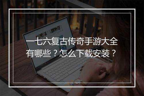一七六复古传奇手游大全有哪些？怎么下载安装？