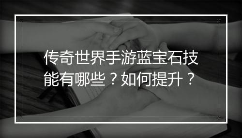 传奇世界手游蓝宝石技能有哪些？如何提升？