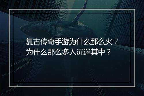 复古传奇手游为什么那么火？为什么那么多人沉迷其中？