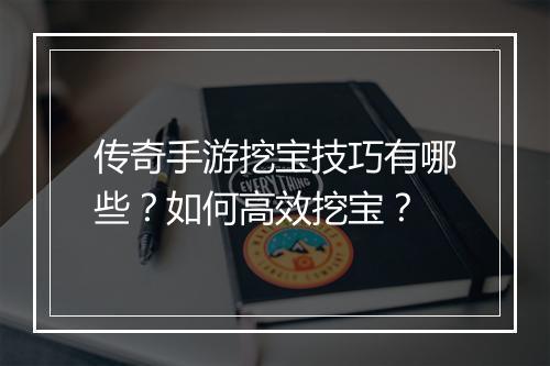 传奇手游挖宝技巧有哪些？如何高效挖宝？