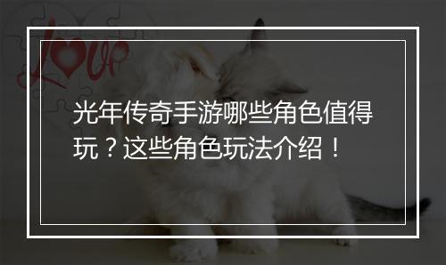 光年传奇手游哪些角色值得玩？这些角色玩法介绍！