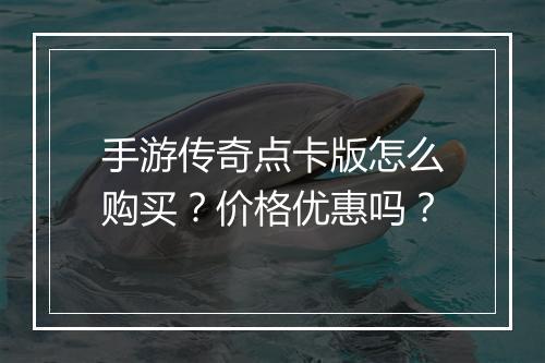 手游传奇点卡版怎么购买？价格优惠吗？