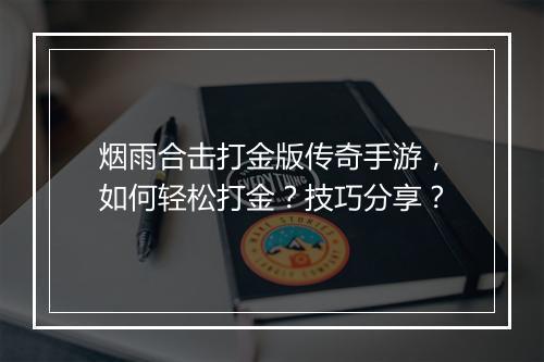 烟雨合击打金版传奇手游，如何轻松打金？技巧分享？