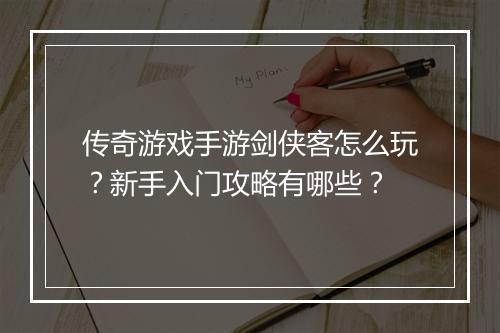 传奇游戏手游剑侠客怎么玩？新手入门攻略有哪些？