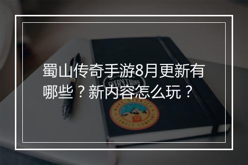 蜀山传奇手游8月更新有哪些？新内容怎么玩？