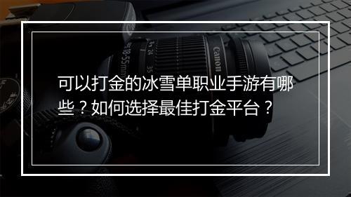 可以打金的冰雪单职业手游有哪些？如何选择最佳打金平台？