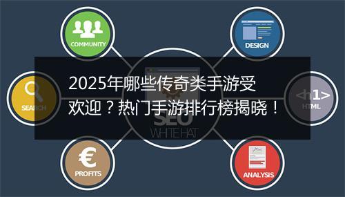 2025年哪些传奇类手游受欢迎？热门手游排行榜揭晓！