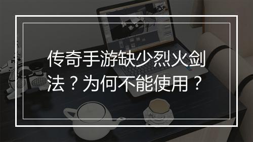 传奇手游缺少烈火剑法？为何不能使用？