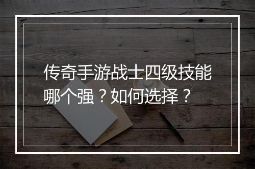 传奇手游战士四级技能哪个强？如何选择？