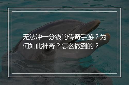 无法冲一分钱的传奇手游？为何如此神奇？怎么做到的？