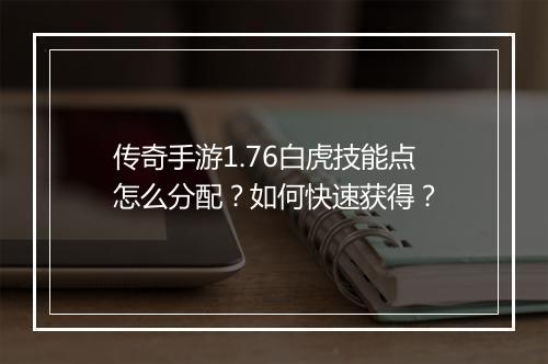 传奇手游1.76白虎技能点怎么分配？如何快速获得？
