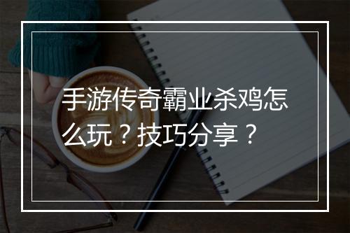 手游传奇霸业杀鸡怎么玩？技巧分享？