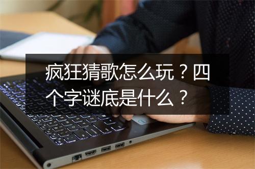 疯狂猜歌怎么玩？四个字谜底是什么？