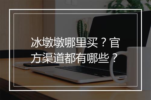 冰墩墩哪里买？官方渠道都有哪些？