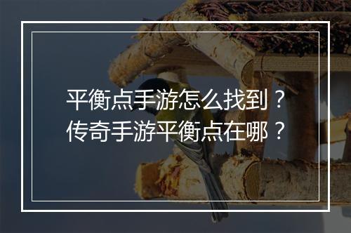 平衡点手游怎么找到？传奇手游平衡点在哪？