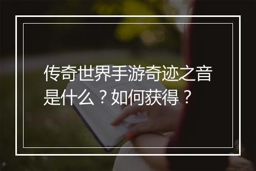 传奇世界手游奇迹之音是什么？如何获得？
