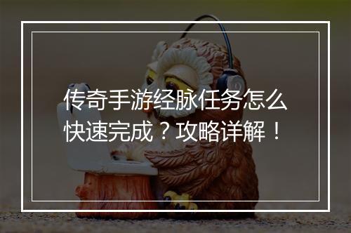 传奇手游经脉任务怎么快速完成？攻略详解！