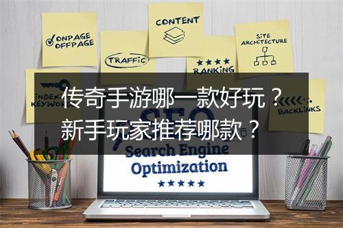 传奇手游哪一款好玩？新手玩家推荐哪款？