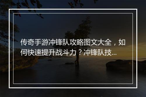 传奇手游冲锋队攻略图文大全，如何快速提升战斗力？冲锋队技巧揭秘！
