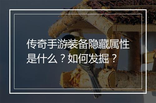传奇手游装备隐藏属性是什么？如何发掘？