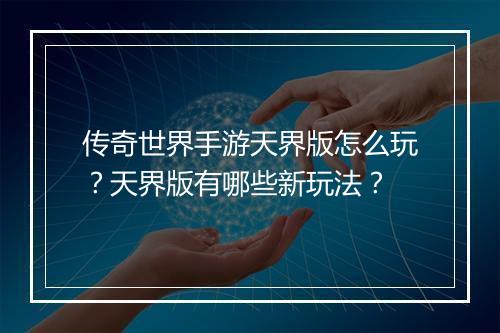 传奇世界手游天界版怎么玩？天界版有哪些新玩法？
