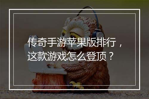 传奇手游苹果版排行，这款游戏怎么登顶？