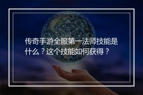 传奇手游全服第一法师技能是什么？这个技能如何获得？