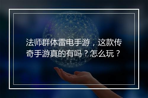 法师群体雷电手游，这款传奇手游真的有吗？怎么玩？
