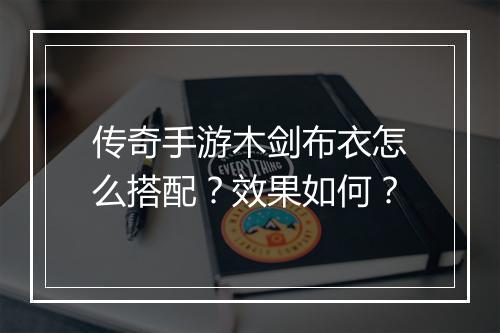 传奇手游木剑布衣怎么搭配？效果如何？