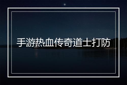 手游热血传奇道士打防