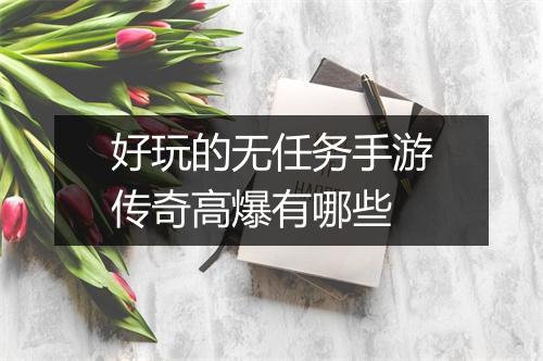 好玩的无任务手游传奇高爆有哪些