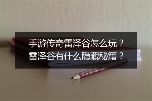 手游传奇雷泽谷怎么玩？雷泽谷有什么隐藏秘籍？