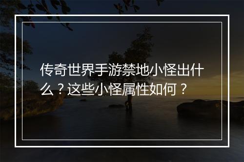 传奇世界手游禁地小怪出什么？这些小怪属性如何？