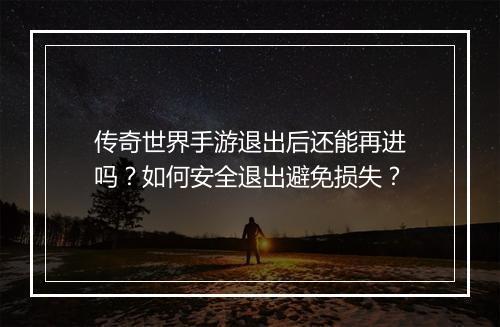传奇世界手游退出后还能再进吗？如何安全退出避免损失？