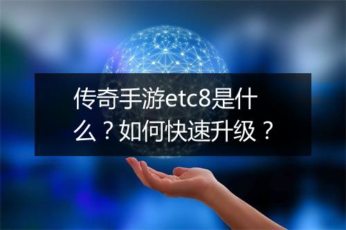 传奇手游etc8是什么？如何快速升级？