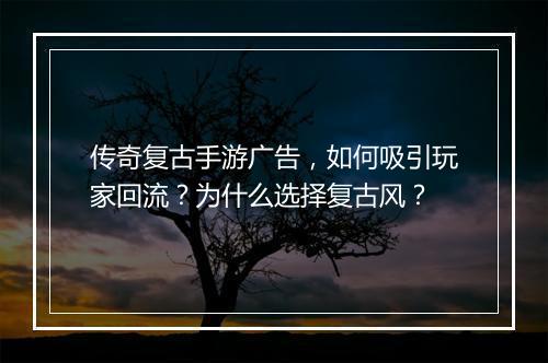 传奇复古手游广告，如何吸引玩家回流？为什么选择复古风？