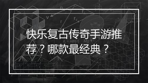 快乐复古传奇手游推荐？哪款最经典？