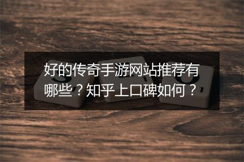 好的传奇手游网站推荐有哪些？知乎上口碑如何？