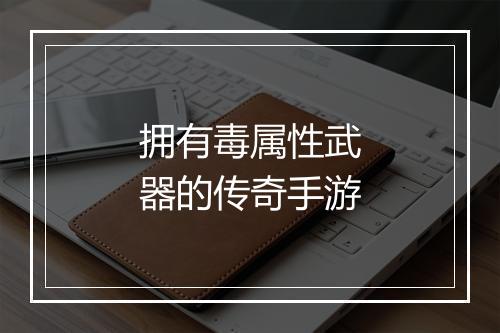 拥有毒属性武器的传奇手游