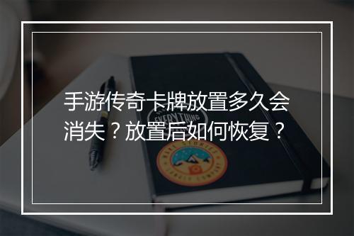 手游传奇卡牌放置多久会消失？放置后如何恢复？