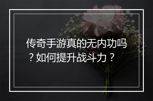 传奇手游真的无内功吗？如何提升战斗力？