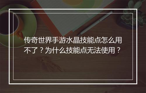 传奇世界手游水晶技能点怎么用不了？为什么技能点无法使用？
