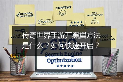 传奇世界手游开黑翼方法是什么？如何快速开启？