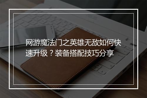网游魔法门之英雄无敌如何快速升级？装备搭配技巧分享