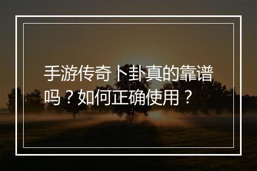 手游传奇卜卦真的靠谱吗？如何正确使用？